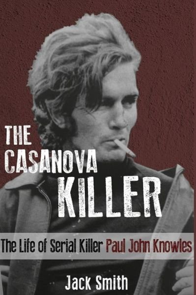 Cover for Jack Smith · The Casanova Killer : The Life of Serial Killer Paul John Knowles (Paperback Book) (2015)