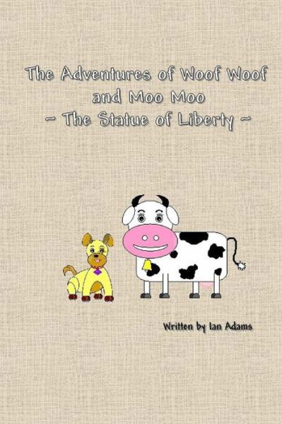 Cover for Ian Adams · The Adventures of Woof Woof and Moo Moo - the Statue of Liberty (Paperback Book) (2015)