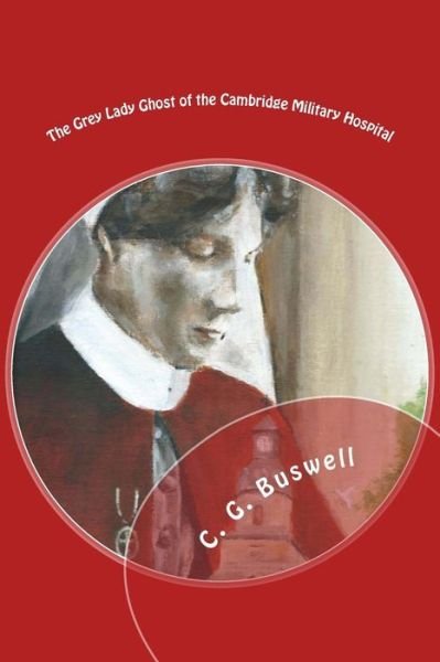 Cover for C G Buswell · The Grey Lady Ghost: of the Cambridge Military Hospital (Taschenbuch) (2015)