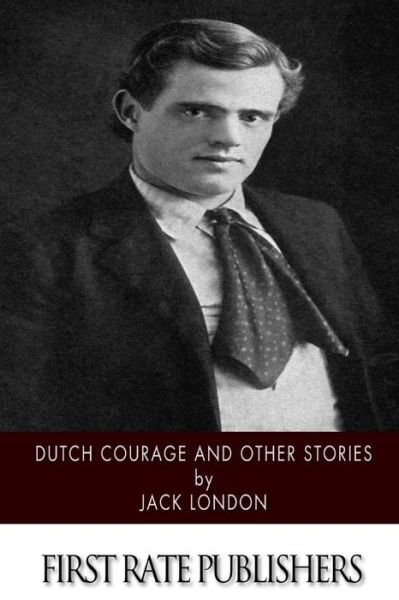 Dutch Courage and Other Stories - Jack London - Bøger - Createspace Independent Publishing Platf - 9781518737749 - 24. oktober 2015