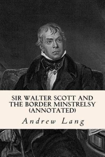 Cover for Andrew Lang · Sir Walter Scott and the Border Minstrelsy (annotated) (Paperback Book) (2015)