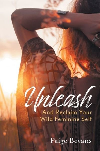 Cover for Paige Bevans · Unleash: And Reclaim Your Wild Feminine Self (Pocketbok) (2020)