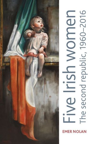Cover for Emer Nolan · Five Irish Women: The Second Republic, 1960–2016 (Hardcover Book) (2019)