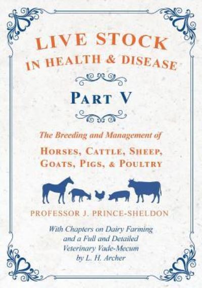 Cover for Live Stock in Health and Disease - Part V - The Breeding and Management of Horses, Cattle, Sheep, Goats, Pigs, and Poultry - With Chapters on Dairy ... Veterinary Cade-Mecum by L. H. Archer (Paperback Book) (2018)