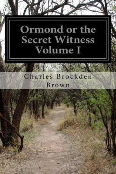 Ormond or the Secret Witness Volume I - Charles Brockden Brown - Books - Createspace Independent Publishing Platf - 9781533251749 - May 14, 2016