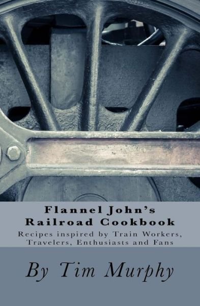 Cover for Tim Murphy · Flannel John's Railroad Cookbook (Paperback Bog) (2016)