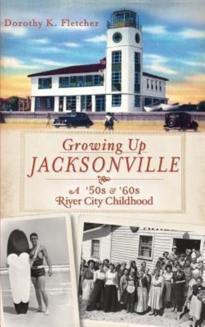 Cover for Dorothy K Fletcher · Growing Up Jacksonville (Hardcover Book) (2012)