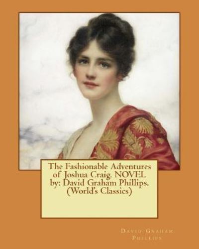 The Fashionable Adventures of Joshua Craig. Novel by - David Graham Phillips - Books - Createspace Independent Publishing Platf - 9781540574749 - November 22, 2016