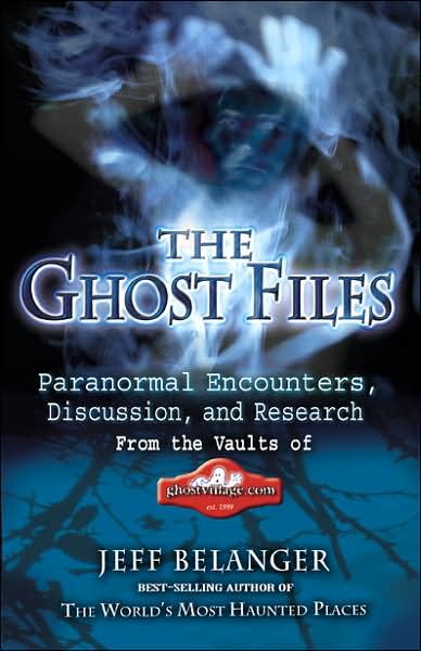 Cover for Jeff Belanger · Ghost Files: Paranormal Encounters, Discussion &amp; Research From The Vaults Of Ghostvillage.Com (Paperback Book) (2007)