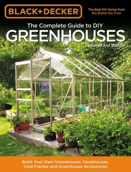 Cover for Editors of Cool Springs Press · Black &amp; Decker The Complete Guide to DIY Greenhouses, Updated 2nd Edition: Build Your Own Greenhouses, Hoophouses, Cold Frames &amp; Greenhouse Accessories - Black &amp; Decker Complete Guide (Paperback Book) (2017)