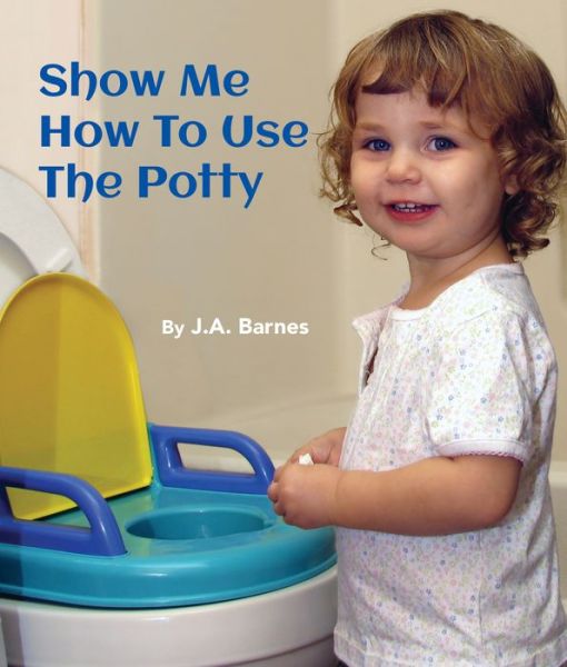 Cover for J a Barnes · Show Me How to Use the Potty (Board book) (2017)