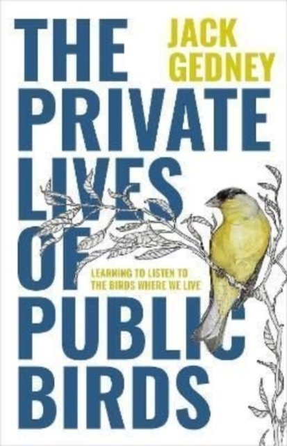 Cover for Jack Gedney · The Private Lives of Public Birds: Learning to Listen to the Birds Where We Live (Paperback Book) [New edition] (2022)