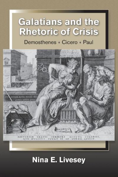 Galatians and the Rhetoric of Crisis : Paul - Demosthenes - Cicero - Nina E. Livesey - Books - Polebridge Press - 9781598151749 - November 30, 2016