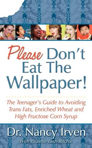 Cover for Nancy Irven · Please Don't Eat the Wallpaper!: The Teenager's Guide to Avoiding Trans Fats, Enriched Wheat and High Fructose Corn Syrup (Pocketbok) (2008)