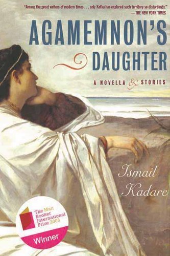 Cover for Ismail Kadare · Agamemnon's Daughter: a Novella &amp; Stories (Pocketbok) [Tra edition] (2013)