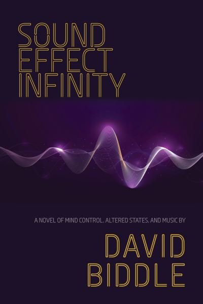 Cover for David Biddle · Sound Effect Infinity: A Novel of Mind Control, Altered States, and Music (Hardcover Book) (2024)