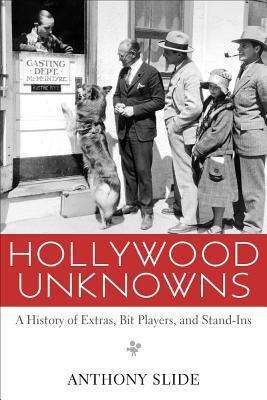 Cover for Anthony Slide · Hollywood Unknowns: A History of Extras, Bit Players, and Stand-Ins (Inbunden Bok) (2012)