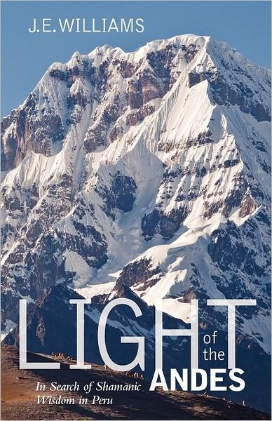 Cover for J. E. Williams · Light of the Andes: in Search of Shamanic Wisdom in Peru (Pocketbok) [1st edition] (2012)