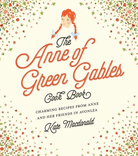 Cover for Kate Macdonald · The Anne of Green Gables Cookbook: Charming Recipes from Anne and Her Friends in Avonlea (Inbunden Bok) (2017)