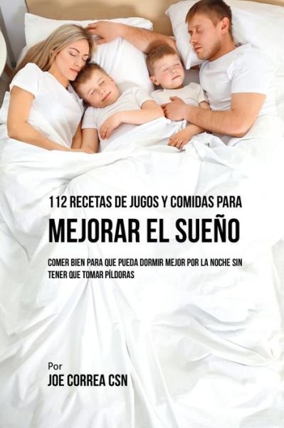 Cover for Joe Correa · 112 Recetas De Jugos y Comidas Para Mejorar El Sueno (Paperback Book) (2017)