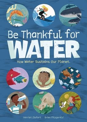 Cover for Harriet Ziefert · Be Thankful for Water: How water sustains our planet (Hardcover Book) (2023)