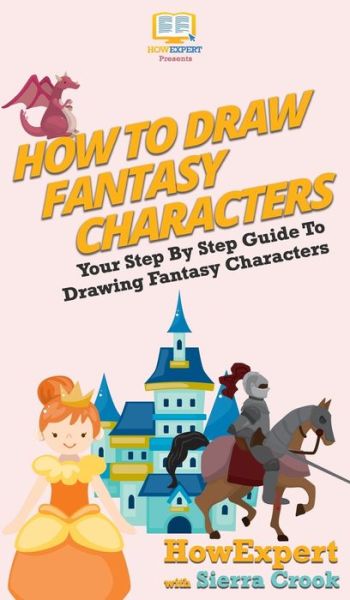 Cover for Howexpert · How To Draw Fantasy Characters (Hardcover Book) (2020)