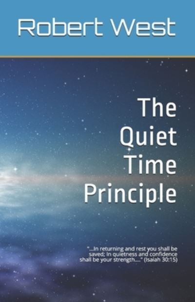 The Quiet Time Principle - Robert West - Books - Independently Published - 9781651991749 - April 18, 2005