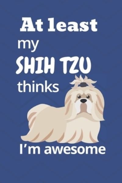 At least My Shih Tzu thinks I'm awesome - Wowpooch Blog - Livres - Independently Published - 9781676655749 - 17 décembre 2019