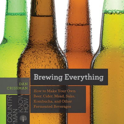 Cover for Dan Crissman · Brewing Everything: How to Make Your Own Beer, Cider, Mead, Sake, Kombucha, and Other Fermented Beverages - Countryman Know How (Paperback Book) (2018)