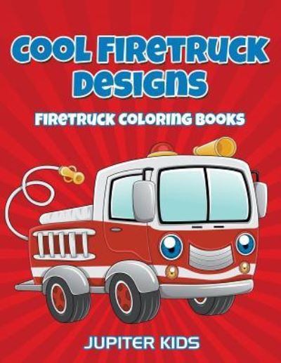 Cover for Jupiter Kids · Cool Firetruck Designs: Firetruck Coloring Books (Paperback Book) (2016)