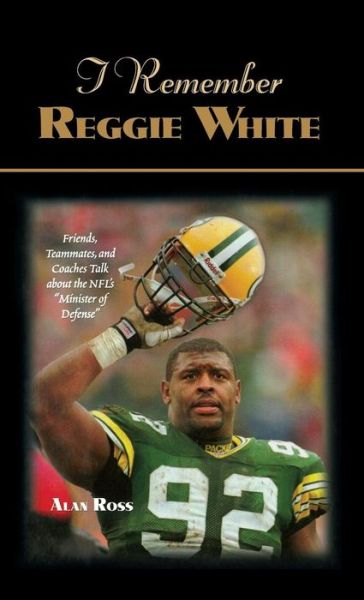 Cover for Alan Ross · I Remember Reggie White: Friends, Teammates, and Coaches Talk about the NFL's &quot;Minister of Defense&quot; - I Remember (Hardcover Book) (2005)