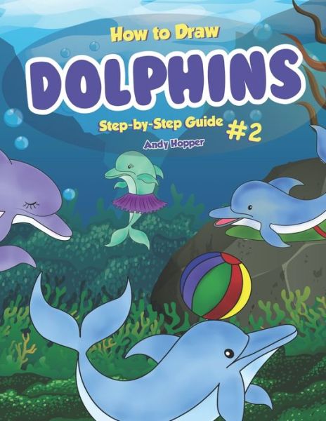 How to Draw Dolphins Step-by-Step Guide #2 - Andy Hopper - Kirjat - Independently Published - 9781707744749 - tiistai 12. marraskuuta 2019