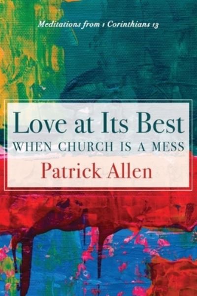 Cover for Patrick Allen · Love at Its Best When Church Is a Mess: Meditations from 1 Corinthians 13 (Paperback Book) (2020)