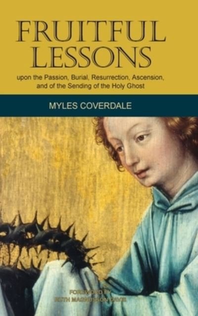 Cover for Myles Coverdale · Fruitful Lessons upon the Passion, Burial, Resurrection, Ascension, and of the Sending of the Holy Ghost (Innbunden bok) (2021)