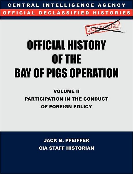 Cover for Jack B. Pfeiffer · Cia Official History of the Bay of Pigs Invasion, Volume Ii: Participation in the Conduct of Foreign Policy (Paperback Book) (2011)