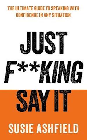 Just F**king Say It: The Ultimate Guide to Speaking with Confidence In Any Situation - Susie Ashfield - Books - Elliott & Thompson Limited - 9781783968749 - March 19, 2026