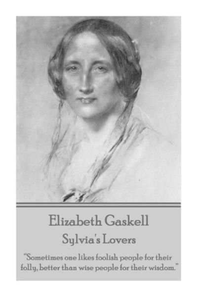 Cover for Elizabeth Gaskell · Elizabeth Gaskell - Sylvia's Lovers: &quot;Sometimes One Likes Foolish People for Their Folly, Better Than Wise People for Their Wisdom.&quot;  (Paperback Bog) (2015)
