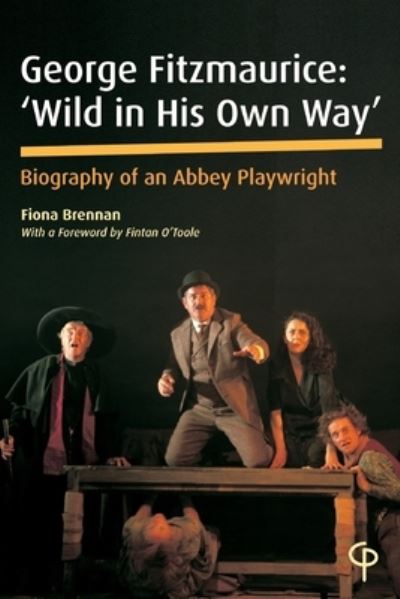 Cover for Fiona Brennan · George Fitzmaurice: 'Wild in his Own Way': Biography of an Abbey Playwright - Carysfort Press Ltd. (Paperback Book) [New edition] (2021)