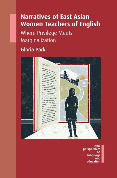 Cover for Gloria Park · Narratives of East Asian Women Teachers of English: Where Privilege Meets Marginalization - New Perspectives on Language and Education (Pocketbok) (2018)