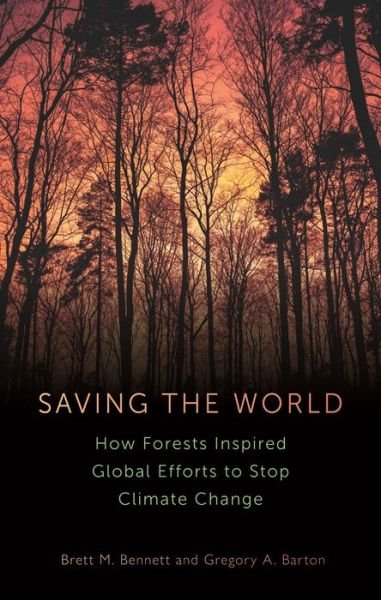 Brett M Bennett · Saving the World: How Forests Inspired Global Efforts to Stop Climate Change (Hardcover Book) (2024)
