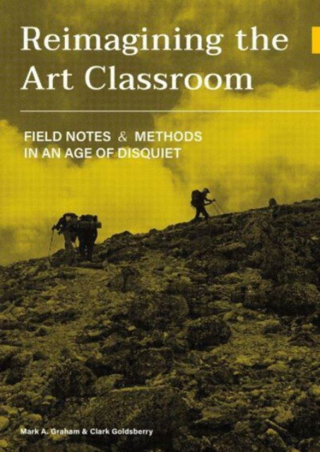 Cover for Mark Graham · Reimagining the Art Classroom: Field Notes and Methods in an Age of Disquiet (Gebundenes Buch) [New edition] (2024)