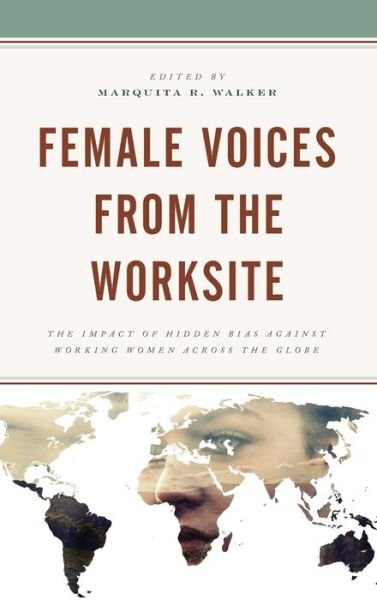 Cover for Marquita R. Walker · Female Voices from the Worksite: The Impact of Hidden Bias against Working Women across the Globe (Innbunden bok) (2020)