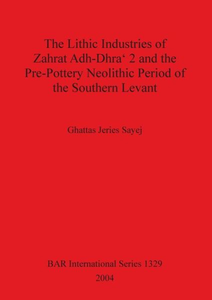 Cover for The lithic industries of Zahrat adh-Dhra? 2 and the pre-pottery Neolithic period of the Southern Levant (Book) (2004)