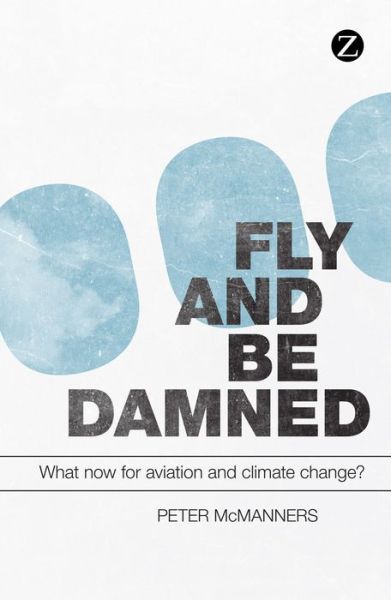 Cover for Peter McManners · Fly and Be Damned: What Now for Aviation and Climate Change? (Paperback Book) (2012)