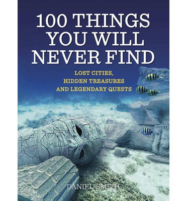 100 Things You Will Never Find - Daniel Smith - Książki - Quercus Publishing - 9781848663749 - 4 września 2014