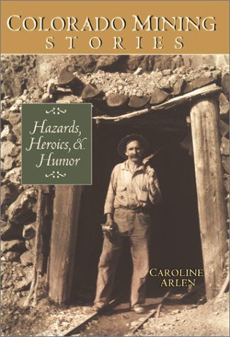 Colorado Mining Stories - Caroline Arlen - Books - Western Reflections Publishing Co. - 9781890437749 - April 20, 2002