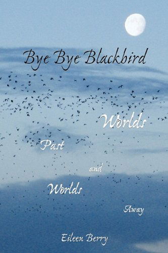 Cover for Eileen Berry · Bye Bye Blackbird: Worlds Past and Worlds Away  (Paperback Book) (2010)