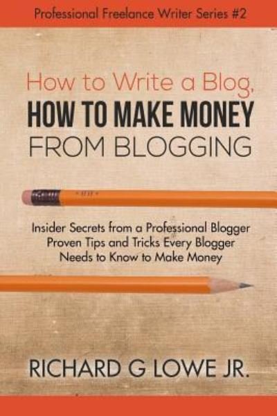 Cover for Jr Richard G Lowe · How to Write a Blog, How to Make Money from Blogging (Paperback Book) (2016)