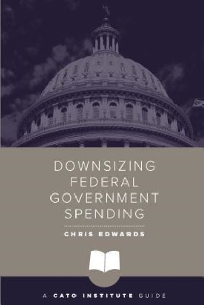 Cover for Dr Chris Edwards · Downsizing Federal Government Spending - Cato Institute Guides (Paperback Book) (2017)