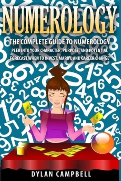 Cover for Dylan Campbell · The Complete Guide to Numerology: Peer into your character, Purpose, and Potential - Forecast When to Invest, Marry and Change Career (Paperback Book) (2020)
